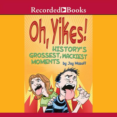 Oh Yikes! History's Grossest Moments by Joy Masoff audiobook