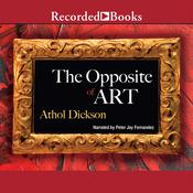 The Opposite of Art by  Athol Dickson audiobook