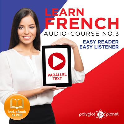 Learn French Easy Reader - Easy Listener - Parallel Text Audio Course No. 3 - The French Easy Reader - Easy Audio Learning Course by Polyglot Planet audiobook