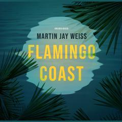 Flamingo Coast by Martin Jay Weiss audiobook