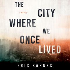The City Where We Once Lived by Eric Barnes audiobook