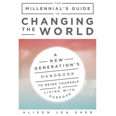 The Millennial’s Guide to Changing the World by Alison Lea Sher audiobook