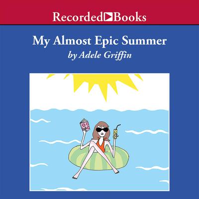 My Almost Epic Summer by Adele Griffin audiobook