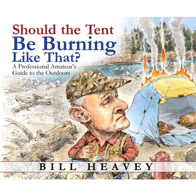 Should the Tent Be Burning Like That? by Bill Heavey audiobook