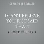 I Can't Believe You Just Said That! by  Ginger Hubbard audiobook