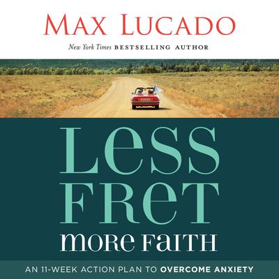Less Fret, More Faith by Max Lucado audiobook