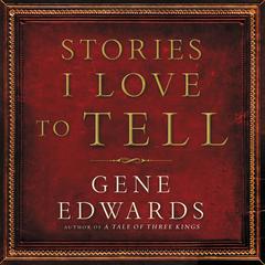 Stories I Love to Tell by Gene Edwards audiobook