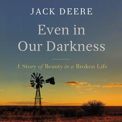 Even in Our Darkness by Jack Deere audiobook