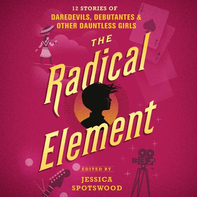 The Radical Element by Jessica Spotswood (Editor) audiobook