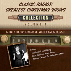 Classic Radio’s Greatest Christmas Shows, Collection 1 by Black Eye Entertainment audiobook