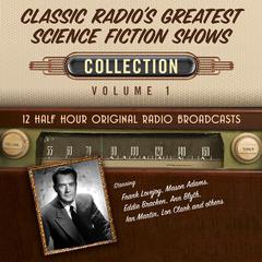 Classic Radio’s Greatest Science Fiction Shows, Collection 1 by Black Eye Entertainment audiobook