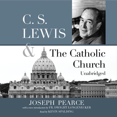 C.S. Lewis and the Catholic Church by Joseph Pearce audiobook