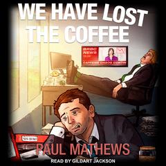 We Have Lost The Coffee by Paul Mathews audiobook