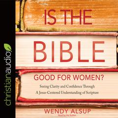 Is the Bible Good for Women? by Wendy Alsup audiobook