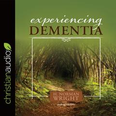Experiencing Dementia by H. Norman Wright audiobook