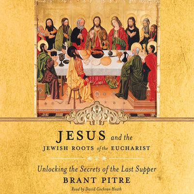 Jesus and the Jewish Roots of the Eucharist by Brant Pitre audiobook