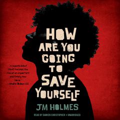 How Are You Going to Save Yourself by J. M. Holmes audiobook