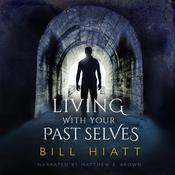 Living with Your Past Selves by  Bill Hiatt audiobook