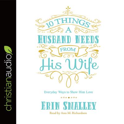 10 Things a Husband Needs from His Wife by Erin Smalley audiobook