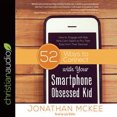 52 Ways to Connect with Your Smartphone Obsessed Kid by Jonathan McKee audiobook