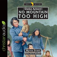 Gladys Aylward: No Mountain Too High by Myrna Grant audiobook