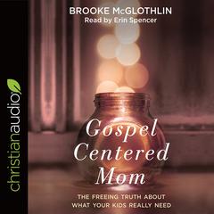Gospel-Centered Mom by Brooke McGlothlin audiobook