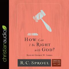 How Can I Be Right with God? by R. C. Sproul audiobook