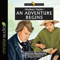 Hudson Taylor: An Adventure Begins by Catherine Mackenzie audiobook