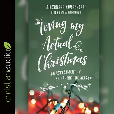 Loving My Actual Christmas by Alexandra Kuykendall audiobook