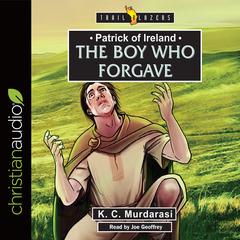 Patrick of Ireland: The Boy Who Forgave by K. C. Murdarasi audiobook