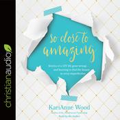 So Close to Amazing by  KariAnne Wood audiobook