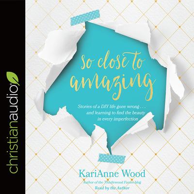 So Close to Amazing by KariAnne Wood audiobook