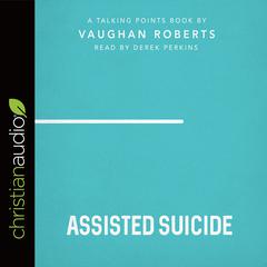 Talking Points: Assisted Suicide by Vaughan Roberts audiobook