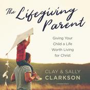 The Lifegiving Parent by  Sally Clarkson audiobook