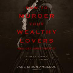 How to Murder Your Wealthy Lovers and Get Away with It by Jane Simon Ammeson audiobook