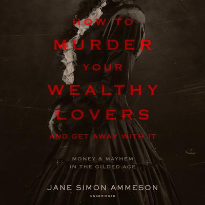 How to Murder Your Wealthy Lovers and Get Away with It by Jane Simon Ammeson audiobook