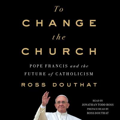 To Change the Church by Ross Douthat audiobook