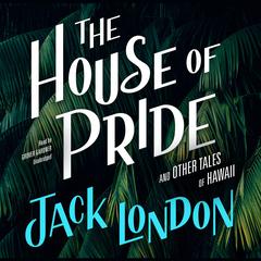 The House of Pride, and Other Tales of Hawaii by Jack London audiobook