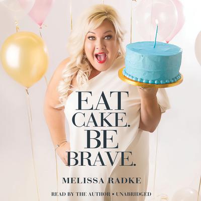 Eat Cake. Be Brave. by Melissa Radke audiobook