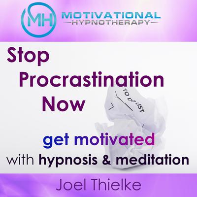 Stop Procrastination Now, Get Motivated with Hypnosis and Meditation by Joel Thielke audiobook