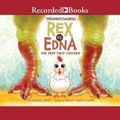 Tyrannosaurus Rex vs. Edna the Very First Chicken by Douglas Rees audiobook