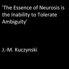 ‘The Essence of Neurosis is the Inability to Tolerate Ambiguity’ by J. M. Kuczynski audiobook
