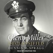 Glenn Miller Declassified by  Dennis M. Spragg audiobook