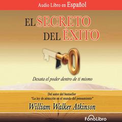 El Secreto del Éxito (The Secret of Success) by William Walker Atkinson audiobook