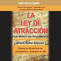 La Ley de Atracción en el Mundo del Pensamiento (The Law of Attraction in the World of Thought) by William Walker Atkinson audiobook