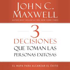 3 Decisiones que toman las personas exitosas by John C. Maxwell audiobook