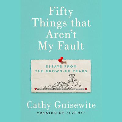Fifty Things That Aren't My Fault by Cathy Guisewite audiobook