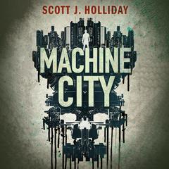 Machine City by Scott J. Holliday audiobook