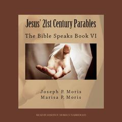 Jesus’ 21st Century Parables by Joseph P. Moris audiobook