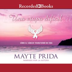 Una etapa dificil: Mi lucha contra el cancer (A Difficult Stage: My Fight Against Cancer) by Mayte Prida audiobook